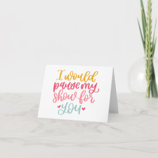 Pause My Show For You Card