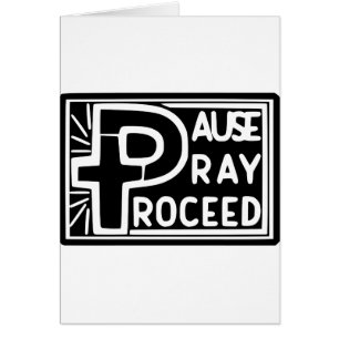 PAUSE PRAY PROCEED
