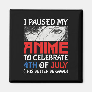 Paused My Anime To Celebrate 4th Of July Funny 4th Magnet