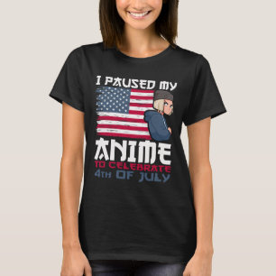 Paused My Anime To Celebrate 4th Of July Independe T-Shirt
