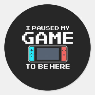 Paused My Game To Be Here 8 Bit Funny Video Gamer  Classic Round Sticker