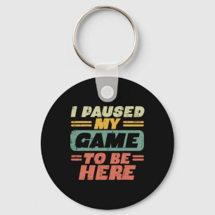 Paused My Game To Be Here Retro Gaming Gamer Boys Keychain