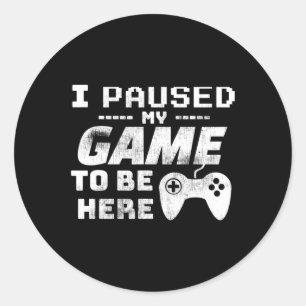 Paused My Game To Be Here Video Gamer Funny Gift Classic Round Sticker