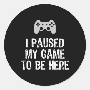 Paused My Game To Be Here Video Gamer Gaming Classic Round Sticker
