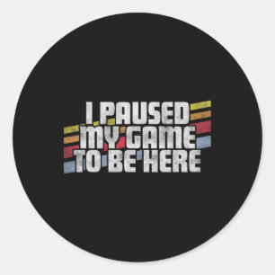 Paused My Game To Be Here Video Gamer Gift Classic Round Sticker