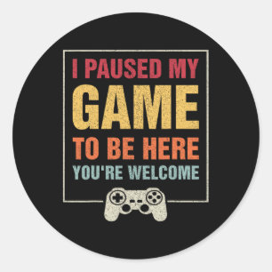 Paused My Game To Be Here You're Welcome Video Gam Classic Round Sticker