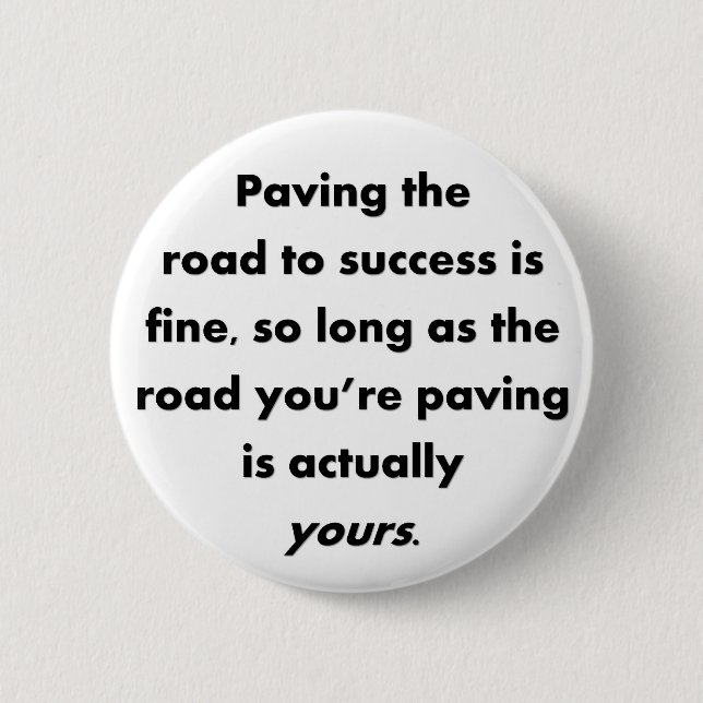 paving-the-road-to-success-is-fine-so-long-as 2 inch round button (Front)
