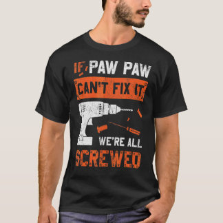 Paw Paw Can't Fix We're All Screwed  Dad Father's  T-Shirt