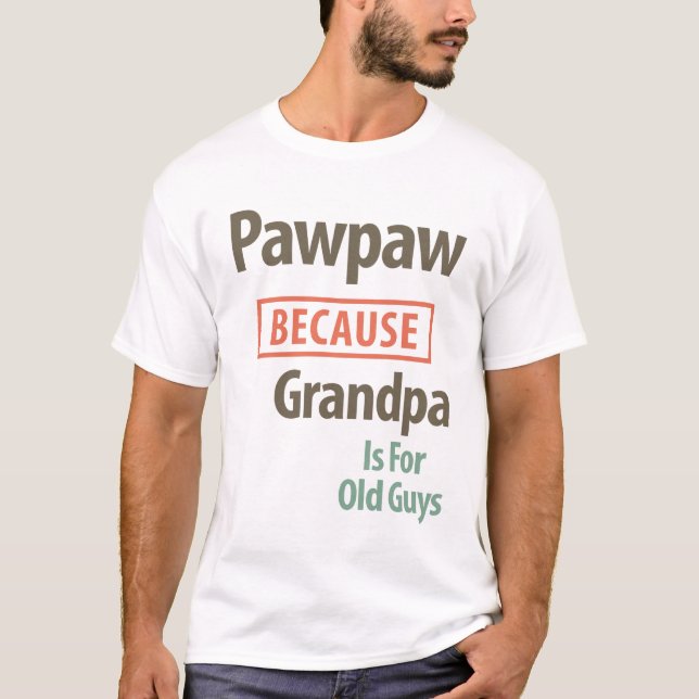 PawPaw Because Grandpa Is For Old Guys T-Shirt (Front)