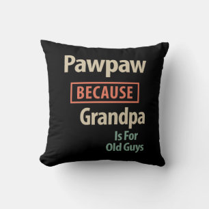 PawPaw Because Grandpa Is For Old Guys Throw Pillow