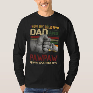 Pawpaw For Men I Have Two Titles Dad And Pawpaw T-Shirt