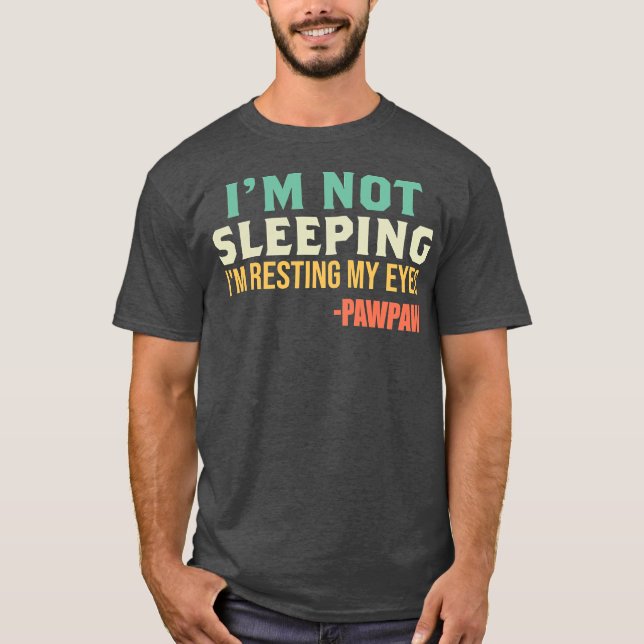 Pawpaw I'm Not Sleeping I'm Resting My Eyes T-Shirt (Front)