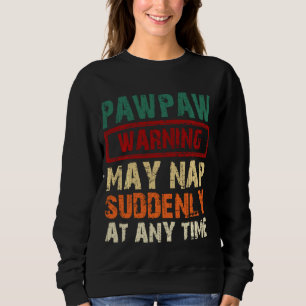 Pawpaw Warning May Nap Suddenly At Any Time Father Sweatshirt