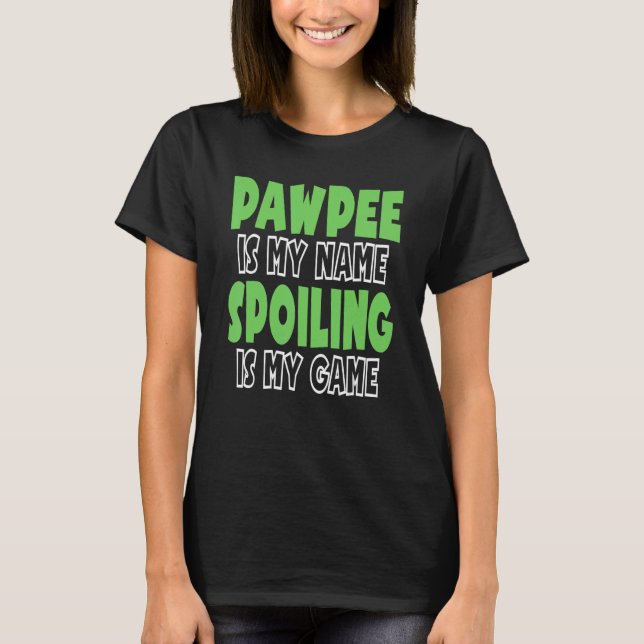 Pawpee Is My Name Spoiling Is My Game 1 T-Shirt (Front)