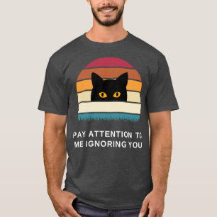 Pay Attention to Me Ignoring You Cat T-Shirt