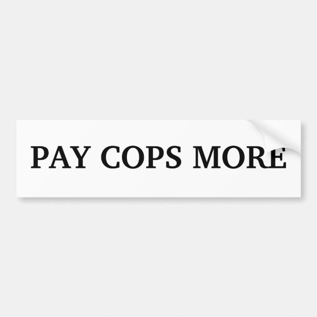 PAY COPS MORE BUMPER STICKER (Front)
