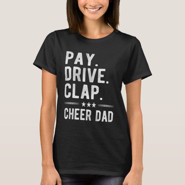 Pay Drive Clap Cheer Dad Cheerleading Father Cheer T-Shirt (Front)