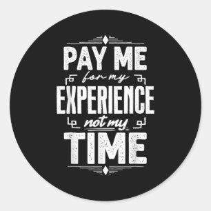 Pay Me For My Experience Not For My Time Classic Round Sticker
