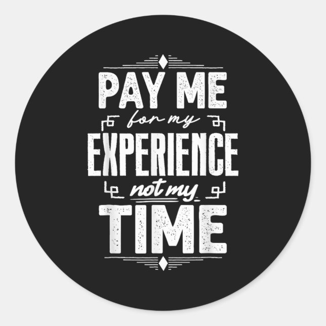 Pay Me For My Experience Not For My Time  Classic Round Sticker (Front)
