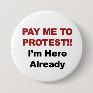 Pay Me to Protest! I'm Here Already 3 Inch Round Button