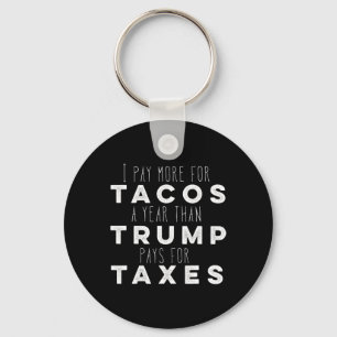 Pay More For Tacos A Year Than Trump Pays For Taxe Keychain