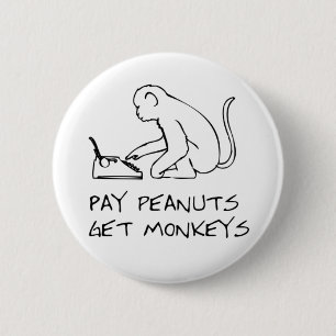 Pay peanuts, get monkeys - Button