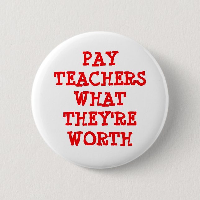 Pay Teachers What they are Worth Button (Front)