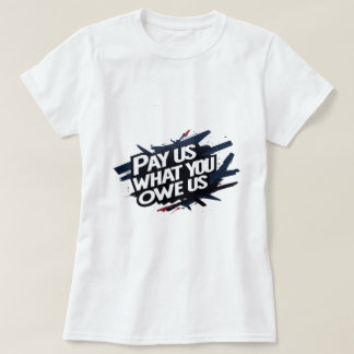pay us what you owe us shirt