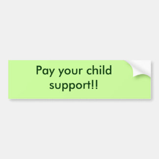 Pay your child support!! bumper sticker