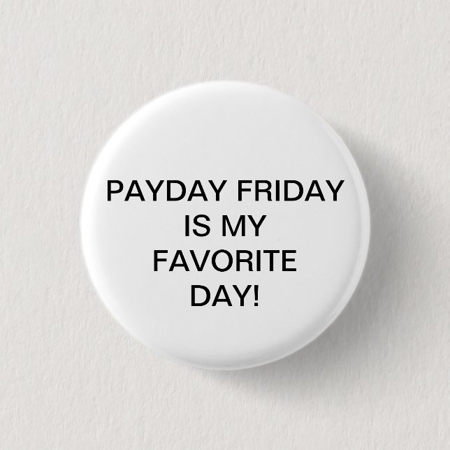 PAYDAY FRIDAY IS MY FAVORITE DAY! 1 INCH ROUND BUTTON (Front)