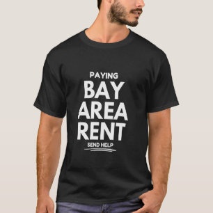 Paying Bay Area Rent, Send Help T-Shirt