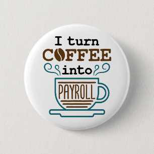 Payroll Clerk I Turn Coffee Into Payroll 2 Inch Round Button