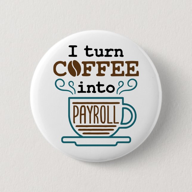 Payroll Clerk I Turn Coffee Into Payroll 2 Inch Round Button (Front)