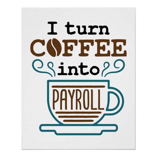 Payroll Clerk I Turn Coffee Into Payroll Poster (Front)