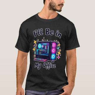 PC Gaming I'll Be in My Office Gamer T-Shirt