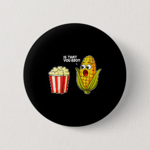 Pcorn Is That You Bro Corn Funny Food Pun Sarcasti 2 Inch Round Button