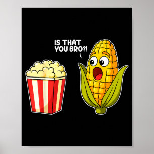 Pcorn Is That You Bro Corn Funny Food Pun Sarcasti Poster