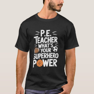 PE Gym School Coach, P.E Teacher What's Your Super T-Shirt