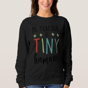 Pe Teacher Of Tiny Humans P E School Teacher Sweatshirt
