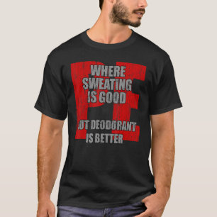 PE Where Sweating Is Good But Deodorant Is Better T-Shirt