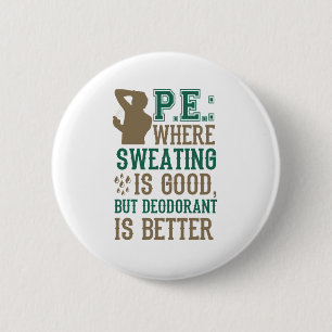 PE Where Sweating is Good Deodorant is Better 2 Inch Round Button