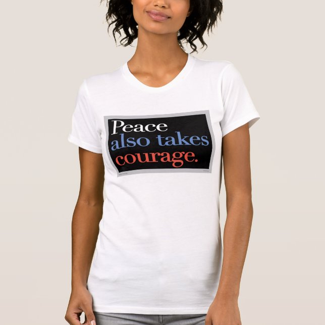 Peace also takes courage T-Shirt (Front)