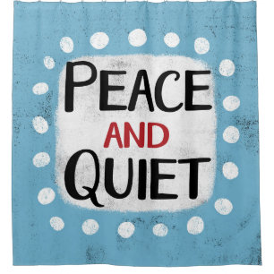 Peace And Quiet Shower Curtain