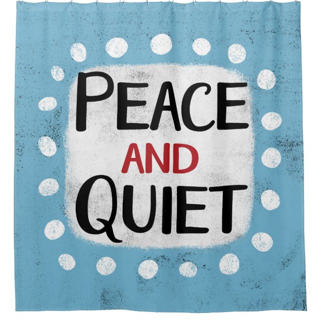 Peace And Quiet Shower Curtain (Front)