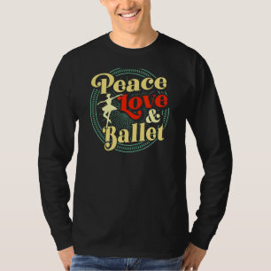 Peace Love And Ballet Dancing Teacher Ballerina Re T-Shirt