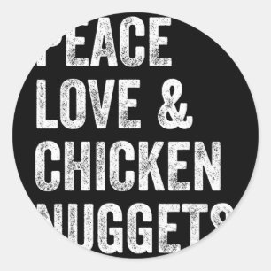 Peace Love And Chicken Nuggets - Chicken Lovers Te Classic Round Sticker