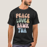 Peace Love and Hawk Tua T-Shirt<br><div class="desc">Peace Love and Hawk Tua</div>