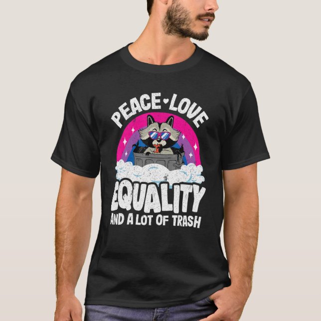 Peace Love & Equality And A Lot Of Trash Raccoon B T-Shirt (Front)