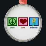 Peace Love Mermaids Metal Ornament<br><div class="desc">A peace sign,  heart,  and a pretty mermaid.</div>