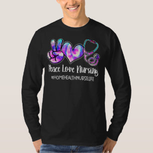 Peace Love Nursing Home Health Nurse Life Nurses W T-Shirt